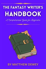 The fantasy writer's handbook: a comprehensive guide for beginners : A Comprehensive Guide for Beginners cover image