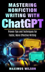 Mastering Nonfiction Writing With ChatGPT - Proven Tips and Techniques for Faster, More Effective : proven tips and techniques for faster, more effective writing cover image