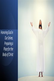 Honoring god in our selves. preparing a place for the body of christ cover image