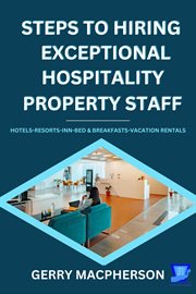 Steps to hiring exceptional hospitality property staff : hotels-inns-bed and breakfasts-vacation homes cover image