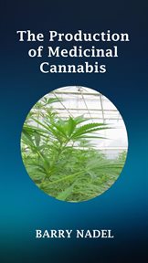 The Production of Medicinal Cannabis in Greenhouses : greenhouse Production cover image