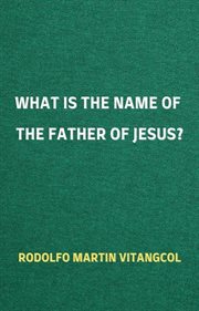 What Is the Name of the Father of Jesus? cover image