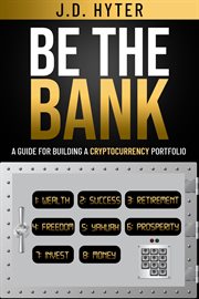 Be the bank: a guide for building a cryptocurrency portfolio : A Guide for Building a Cryptocurrency Portfolio cover image