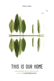This Is Our Home : A Sustainability Story to Help You Start Your Own Eco. Friendly Journey cover image