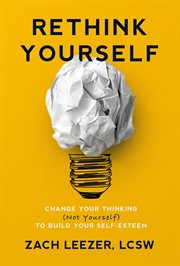 Rethink Yourself: Change Your Thinking (Not Yourself) to Build Your Self-Esteem cover image