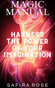 Magic Manual : Harness the Power of Your Imagination cover image