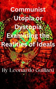 Communist Utopia or Dystopia Examining the Realities of Ideals cover image