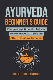 Ayurveda beginner's guide : principles and rituals to heal your body and soul with safe and effective natural remedies cover image