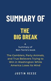 Summary of The Big Break by Ben Terris : The Gamblers, Party Animals, and True Believers Trying to Wi cover image
