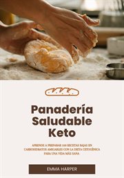 Panadería Saludable Keto : Aprende a Preparar 100 Recetas Bajas en Carbohidratos Amigables con la Die cover image