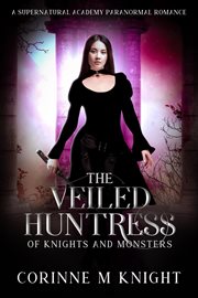 The Veiled Huntress : Of Knights and Monsters cover image