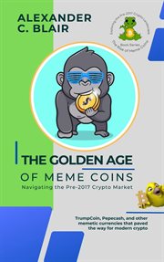The Golden Age of Meme Coins: Navigating the Pre-2017 Crypto Market : Navigating the Pre cover image