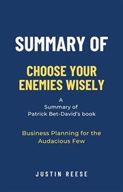 Summary of Choose Your Enemies Wisely by Patrick Bet-David. Business Planning for the Audacious Few cover image