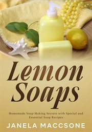 Lemon Soaps, Homemade Soap Making Secrets With Special and Essential Soap Recipes cover image