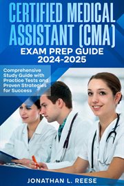 Certified Medical Assistant (CMA) Exam Prep Guide 2024-2025 Comprehensive Study Guide With Practi cover image