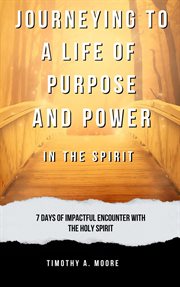 Journeying to a Life of Purpose and Power in the Spirit : 7 Days of Impactful Encounter With the Holy cover image
