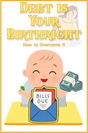 Debt Is Your Birthright : How to Overcome It cover image