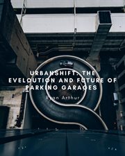 Urban Shift: The Evolution and Future of Parking Garages : The Evolution and Future of Parking Garages cover image
