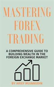 Mastering Forex Trading a Comprehensive Guide to Building Wealth in the Foreign Exchange Market cover image