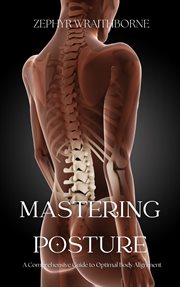 Mastering Posture a Comprehensive Guide to Optimal Body Alignment cover image