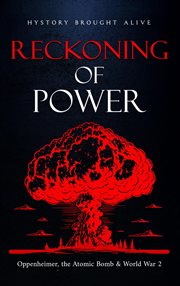 Reckoning of Power : Oppenheimer, the Atomic Bomb & World War 2 cover image
