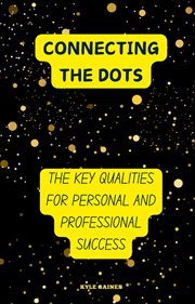 Connecting the Dots : The Key Qualities for Personal and Professional Success cover image