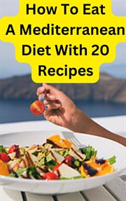 How to Eat a Mediterranean Diet With 20 Recipes cover image