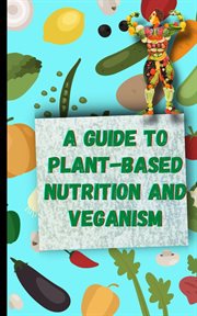 A Guide to Plant-Based Nutrition and Veganism cover image