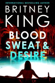 Blood, Sweat, and Desire : A Psychological Thriller cover image