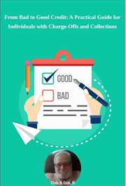 From Bad to Good Credit : A Practical Guide for Individuals With Charge. Offs and Collections cover image