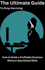The Ultimate Guide to Drop Servicing How to Build a Profitable Business Without Specialized Skills cover image