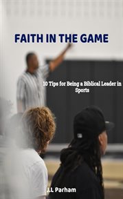 Faith on the Game 10 Tips for Becoming a Biblical Leader in Sports cover image