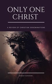 Only One Christ : A Review of Christian Denominations cover image