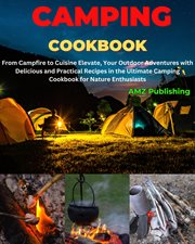 Camping Cookbook : From Campfire to Cuisine Elevate, Your Outdoor Adventures With Delicious and P cover image