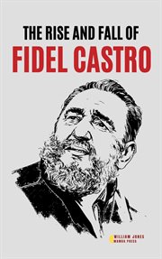The Rise and Fall of Fidel Castro cover image