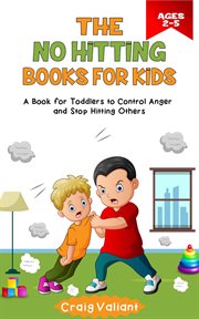 The No Hitting Books for Kids Ages 2-5 : A Book for Toddlers to Control Anger and Stop Hitting Others cover image