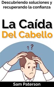 La Caída Del Cabello : Descubriendo soluciones y recuperando la confianza cover image