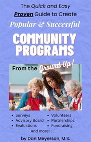 The Quick and Easy Proven Guide to Create a Community Program From the Ground Up cover image
