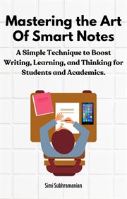 Mastering the Art of Smart Notes : A Simple Technique to Boost Writing, Learning, and Thinking for St cover image
