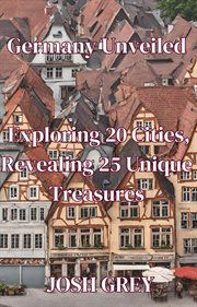 Germany Unveiled : Exploring 20 Cities, Revealing 25 Unique Treasures cover image
