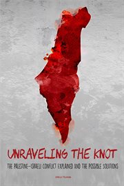 Unraveling the Knot the Palestine-Israeli Conflict Explained and the Possible Solutions cover image