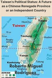 Taiwan's Political Status : A Future as a Chinese Renegade Province or an Independent Country cover image