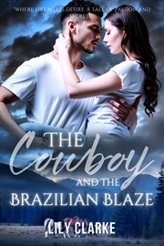 The Cowboy and the Brazilian Blaze : Riding into Love cover image