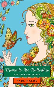 Moments Are Butterflies : A Poetry Collection cover image