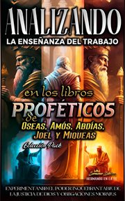 Analizando la Enseñanza del Trabajo en los Libros Proféticos de Oseas, Amós, Abdías, Joel y Miqueas cover image