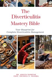 The Diverticulitis Mastery Bible : Your Blueprint for Complete Diverticulitis Management cover image