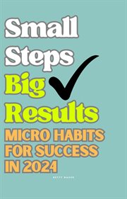 Small Steps Big Results : Micro Habits for Success in 2024 cover image