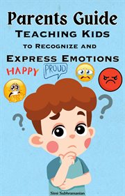 Parents Guide : Teaching Kids to Recognize and Express Emotions cover image