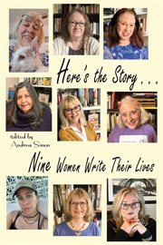 Here's the Story . . . Nine Women Write Their Lives cover image