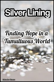 Silver Lining: Finding Hope in a Tumultuous World : Finding Hope in a Tumultuous World cover image